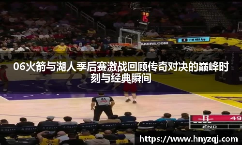 06火箭与湖人季后赛激战回顾传奇对决的巅峰时刻与经典瞬间